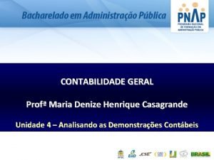 CONTABILIDADE GERAL Prof Maria Denize Henrique Casagrande Unidade