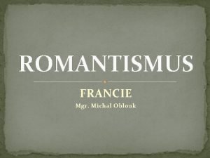 ROMANTISMUS FRANCIE Mgr Michal Oblouk FRANCOISAUGUSTEREN DE CHATEAUBRIAND