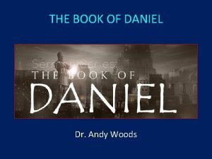 THE BOOK OF DANIEL Dr Andy Woods DANIEL