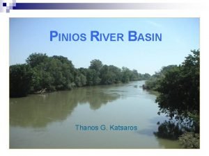 PINIOS RIVER BASIN Thanos G Katsaros PINIOS PILOT