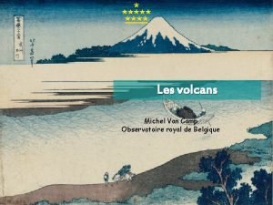 Les volcans Michel Van Camp Observatoire royal de