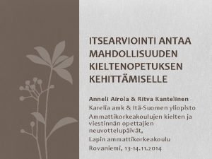 ITSEARVIOINTI ANTAA MAHDOLLISUUDEN KIELTENOPETUKSEN KEHITTMISELLE Anneli Airola Ritva