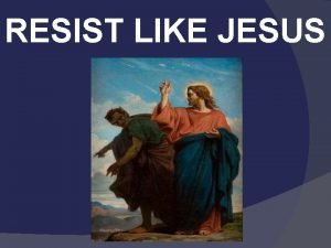RESIST LIKE JESUS Matthew 4 1 Then Jesus
