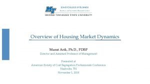 Overview of Housing Market Dynamics Murat Arik Ph