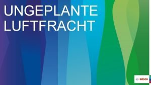 UNGEPLANTE LUFTFRACHT Ungeplante Luftfracht Was ist ungeplante Luftfracht