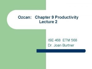 Ozcan Chapter 9 Productivity Lecture 2 ISE 468