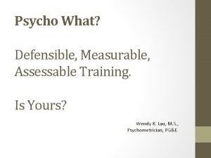 Psycho What Defensible Measurable Assessable Training Is Yours