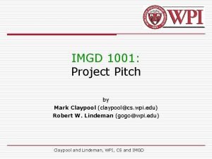 IMGD 1001 Project Pitch by Mark Claypool claypoolcs