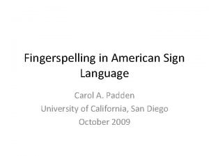 Fingerspelling in American Sign Language Carol A Padden