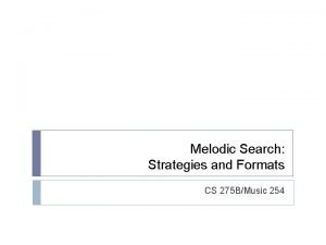 Melodic Search Strategies and Formats CS 275 BMusic