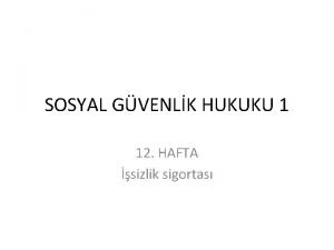 SOSYAL GVENLK HUKUKU 1 12 HAFTA sizlik sigortas