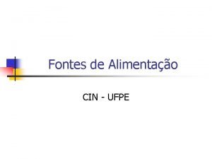 Fontes de Alimentao CIN UFPE Tipos de Fontes