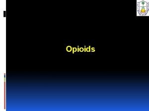 Opioids PERSPECTIVE Opioid is a term that applies