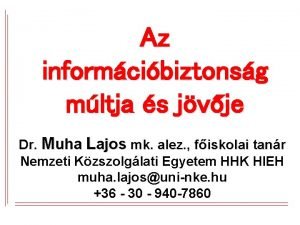 Az informcibiztonsg mltja s jvje Dr Muha Lajos