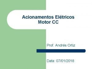 Acionamentos Eltricos Motor CC Prof Andrs Ortiz Data