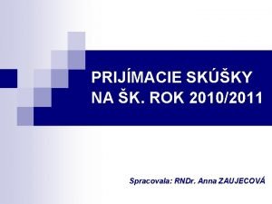 PRIJMACIE SKKY NA K ROK 20102011 Spracovala RNDr