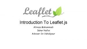 Introduction To Leaflet js Alireza Mohammadi Sahar Nafisi