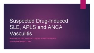 Suspected DrugInduced SLE APLS and ANCA Vasculitis RHEUMATOLOGY