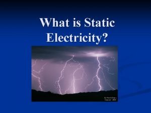 What is Static Electricity Static Electricity is A