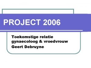 PROJECT 2006 Toekomstige relatie gynaecoloog vroedvrouw Geert Debruyne
