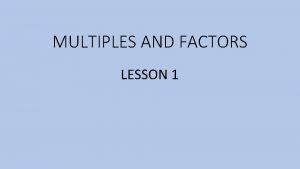 MULTIPLES AND FACTORS LESSON 1 WHAT ARE MULTIPLES