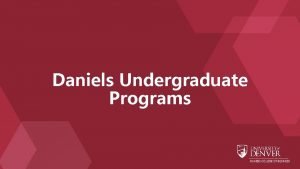 Daniels Undergraduate Programs Agenda Introduction Greetings from Daniels