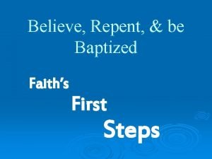 Believe Repent be Baptized Faiths First Steps Believe