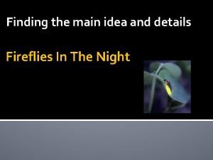 Finding the main idea and details Fireflies In