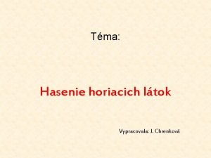 Tma Hasenie horiacich ltok Vypracovala J Chrenkov Nieo