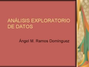 ANLISIS EXPLORATORIO DE DATOS ngel M Ramos Domnguez