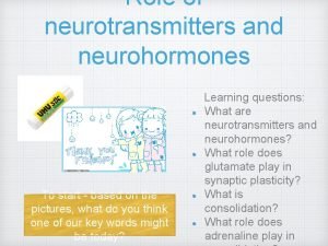 Role of neurotransmitters and neurohormones To start based