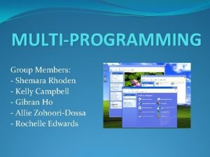 MULTIPROGRAMMING Group Members Shemara Rhoden Kelly Campbell Gibran