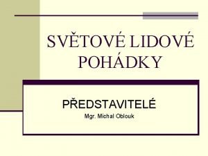 SVTOV LIDOV POHDKY PEDSTAVITEL Mgr Michal Oblouk CHARLES