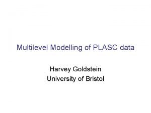 Multilevel Modelling of PLASC data Harvey Goldstein University