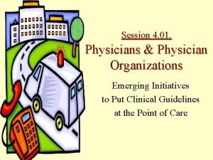 Session 4 01 Physicians Physician Organizations Emerging Initiatives