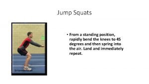 Jump Squats From a standing position rapidly bend