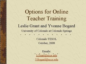 Options for Online Teacher Training Leslie Grant and
