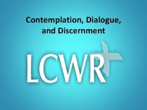 Contemplation Dialogue and Discernment Why contemplation Contemplationtaking a