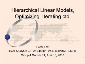 Hierarchical Linear Models Optimizing Iterating ctd Peter Fox