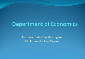 Department of Economics FirstYear Induction Meeting for BSc