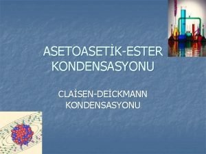 ASETOASETKESTER KONDENSASYONU CLASENDECKMANN KONDENSASYONU CLAISEN KONDENSASYONU KETO ESTERLERN