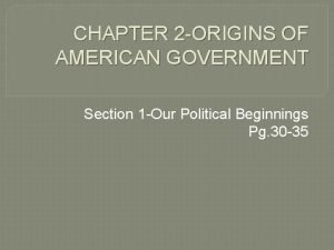 CHAPTER 2 ORIGINS OF AMERICAN GOVERNMENT Section 1
