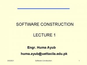 SOFTWARE CONSTRUCTION LECTURE 1 Engr Huma Ayub huma