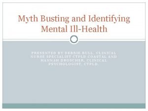 Myth Busting and Identifying Mental IllHealth PRESENTED BY