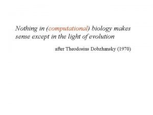 Nothing in computational biology makes sense except in