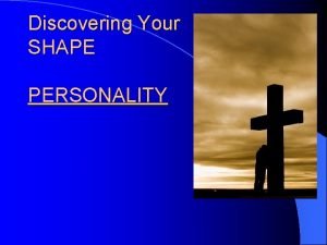 Discovering Your SHAPE PERSONALITY Personality 1 st Point