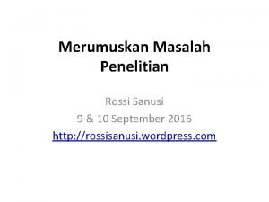 Merumuskan Masalah Penelitian Rossi Sanusi 9 10 September