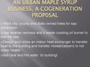 AN URBAN MAPLE SYRUP BUSINESS A COGENERATION PROP