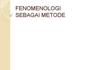 FENOMENOLOGI SEBAGAI METODE Pengertian Istilah fenomenologi secara etimologis