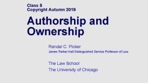 Class 5 Copyright Autumn 2019 Authorship and Ownership